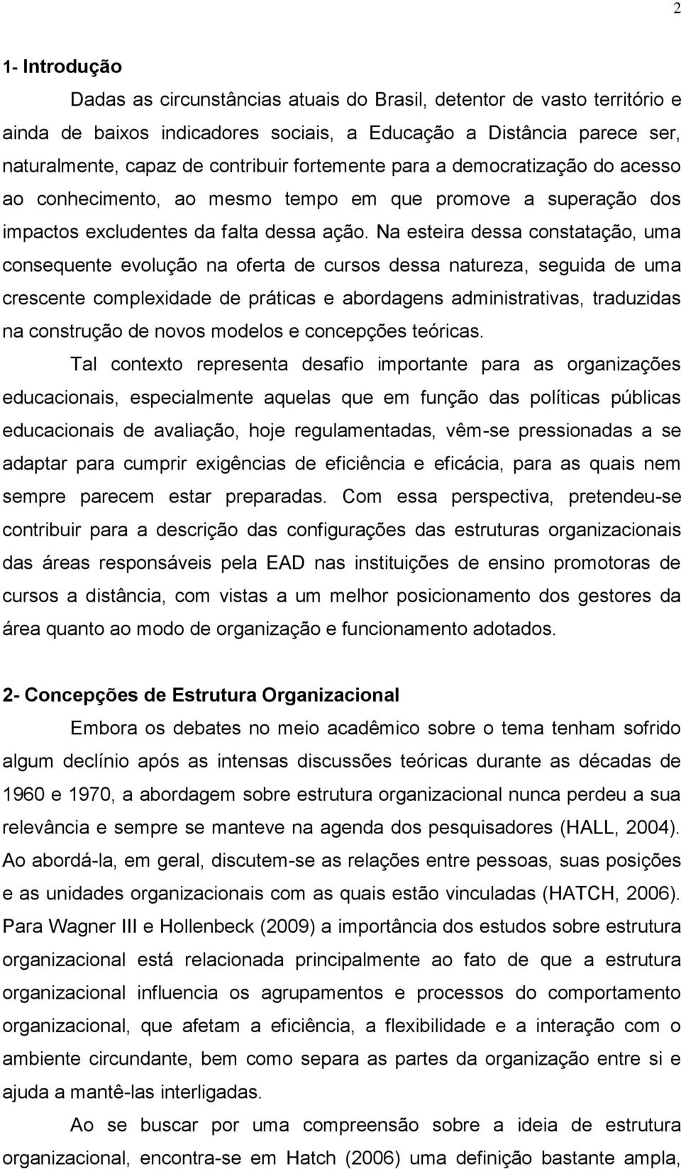 Na esteira dessa constatação, uma consequente evolução na oferta de cursos dessa natureza, seguida de uma crescente complexidade de práticas e abordagens administrativas, traduzidas na construção de