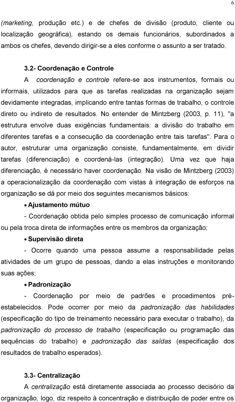 2- Coordenação e Controle A coordenação e controle refere-se aos instrumentos, formais ou informais, utilizados para que as tarefas realizadas na organização sejam devidamente integradas, implicando