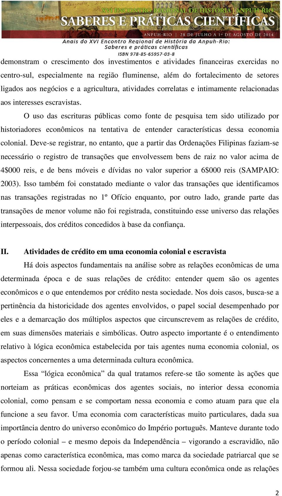 O uso das escrituras públicas como fonte de pesquisa tem sido utilizado por historiadores econômicos na tentativa de entender características dessa economia colonial.