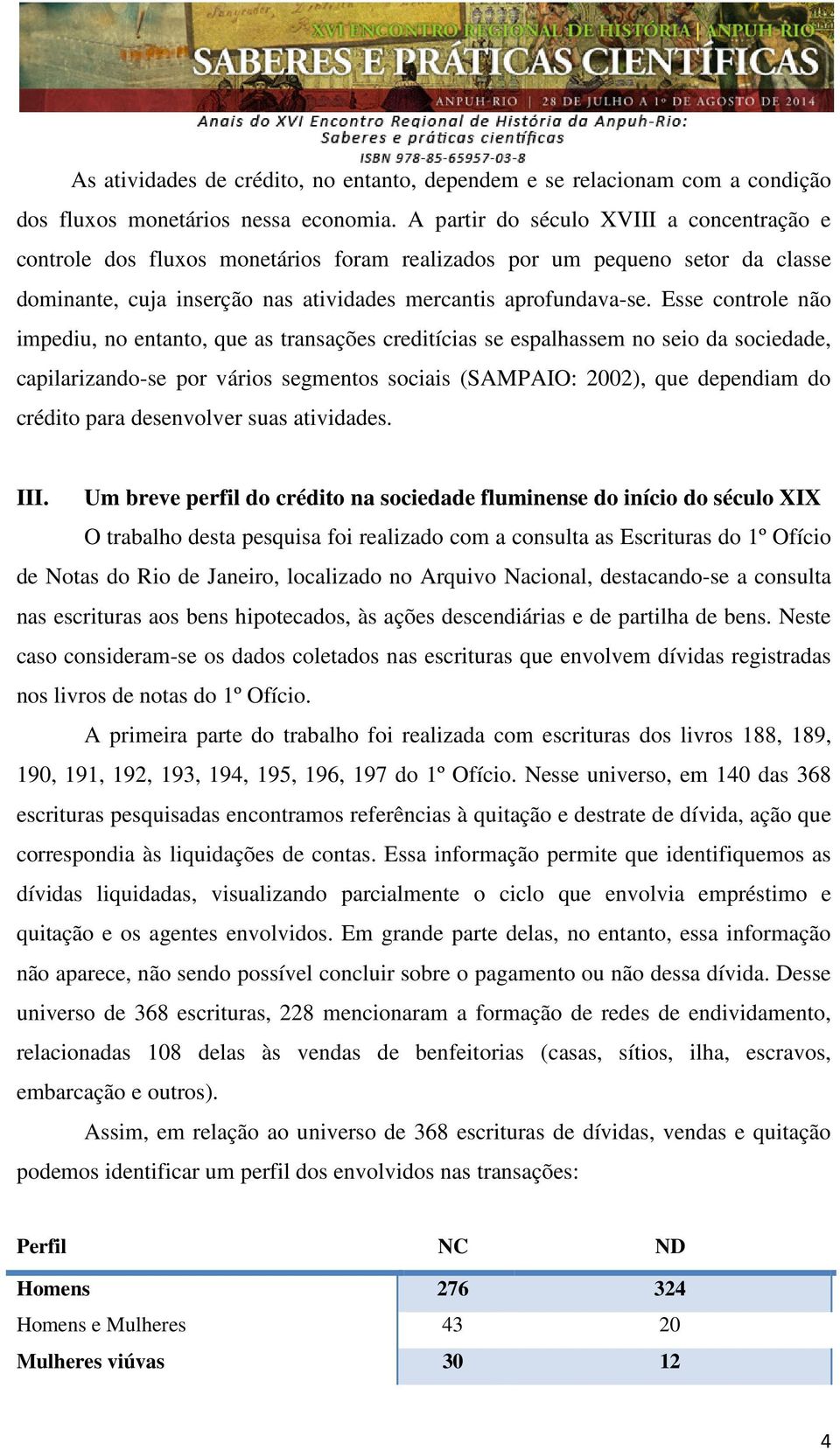 Esse controle não impediu, no entanto, que as transações creditícias se espalhassem no seio da sociedade, capilarizando-se por vários segmentos sociais (SAMPAIO: 2002), que dependiam do crédito para