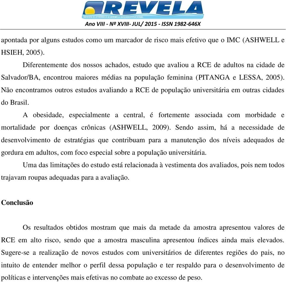 Não encontramos outros estudos avaliando a RCE de população universitária em outras cidades do Brasil.