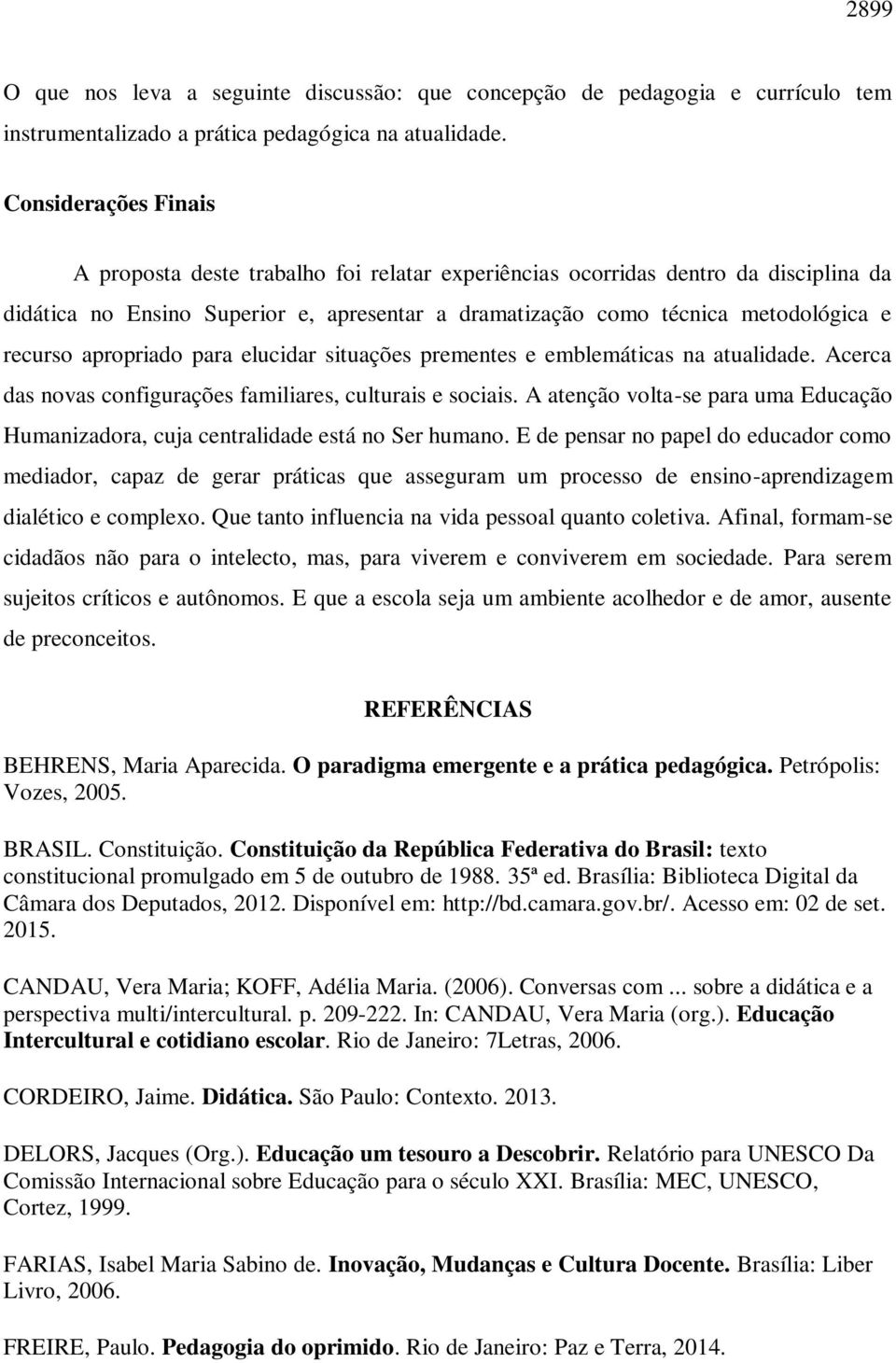 apropriado para elucidar situações prementes e emblemáticas na atualidade. Acerca das novas configurações familiares, culturais e sociais.