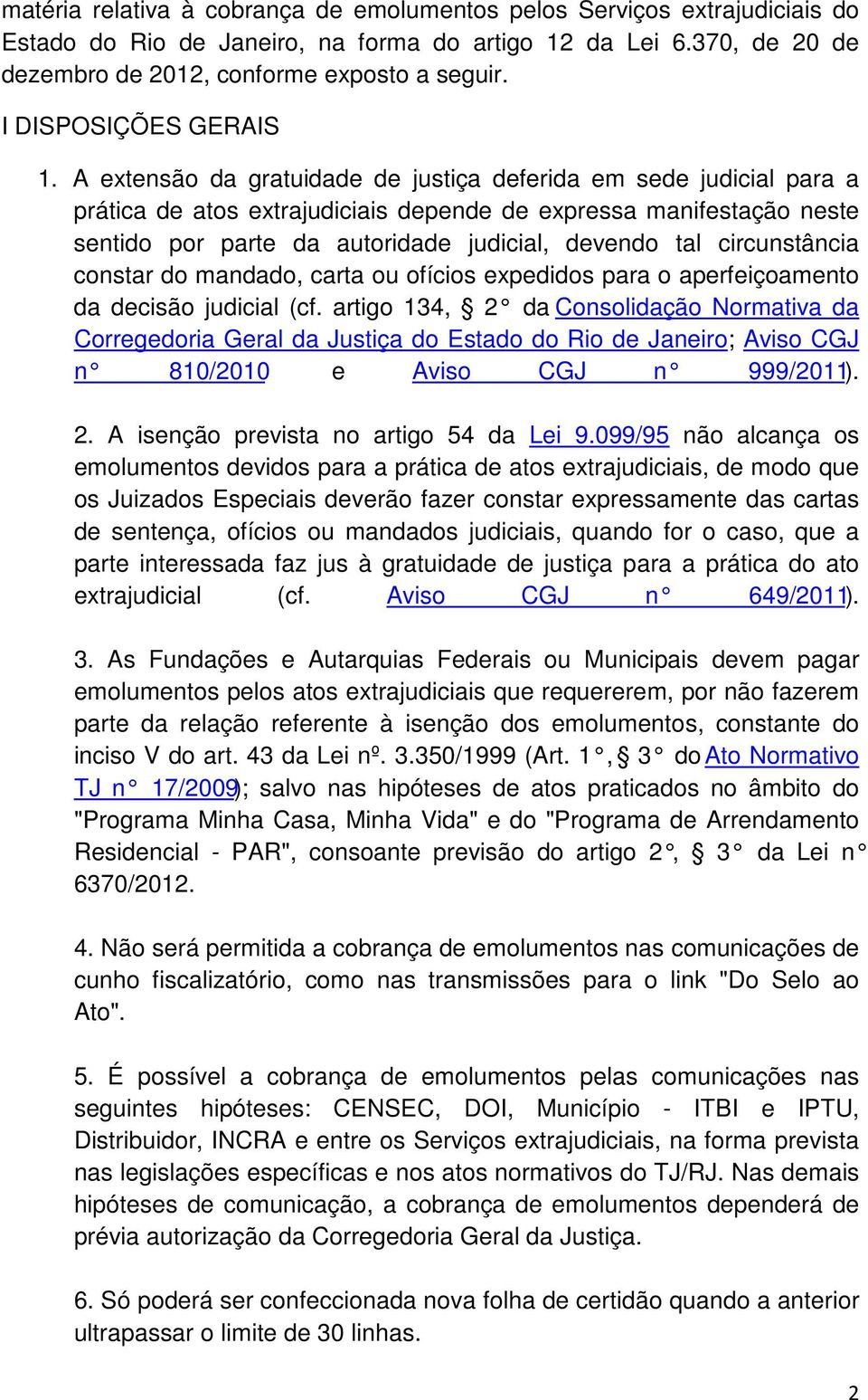 A extensão da gratuidade de justiça deferida em sede judicial para a prática de atos extrajudiciais depende de expressa manifestação neste sentido por parte da autoridade judicial, devendo tal