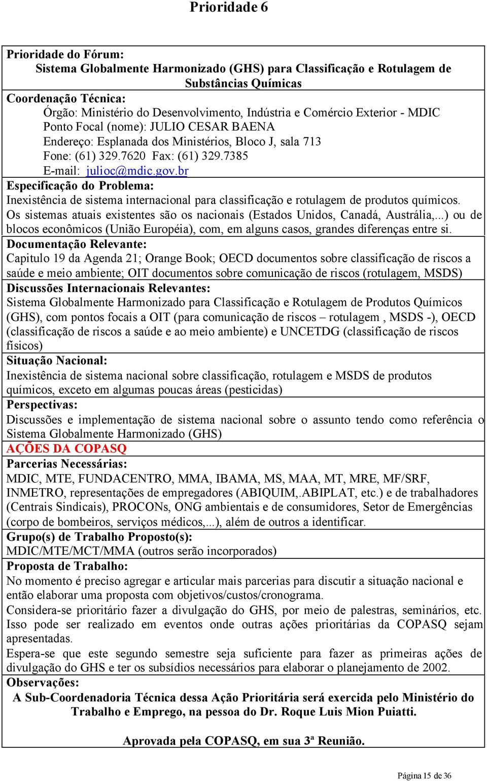 br Especificação do Problema: Inexistência de sistema internacional para classificação e rotulagem de produtos químicos.