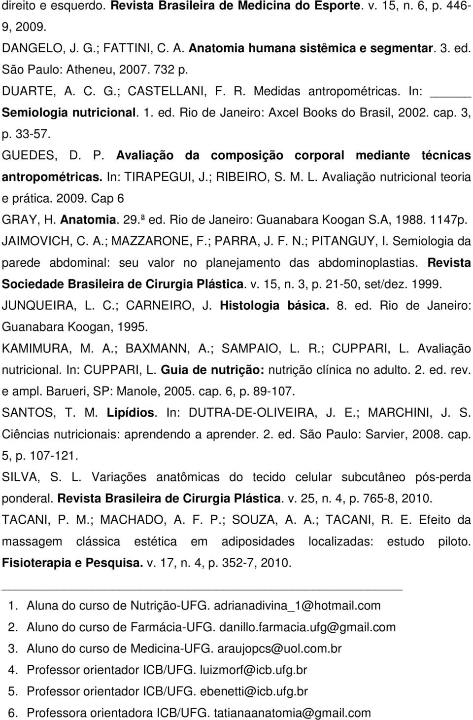 Avaliação da composição corporal mediante técnicas antropométricas. In: TIRAPEGUI, J.; RIBEIRO, S. M. L. Avaliação nutricional teoria e prática. 2009. Cap 6 GRAY, H. Anatomia. 29.ª ed.