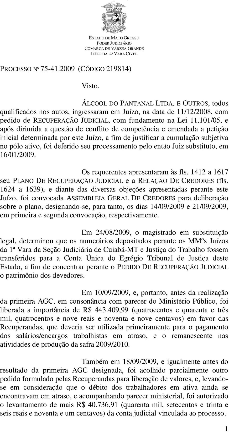 101/05, e após dirimida a questão de conflito de competência e emendada a petição inicial determinada por este Juízo, a fim de justificar a cumulação subjetiva no pólo ativo, foi deferido seu