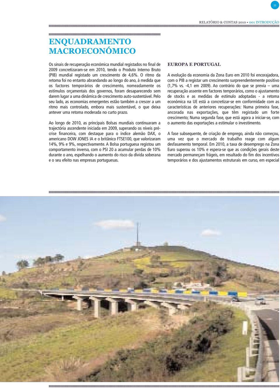 O ritmo da retoma foi no entanto abrandando ao longo do ano, à medida que os factores temporários de crescimento, nomeadamente os estímulos orçamentais dos governos, foram desaparecendo sem darem