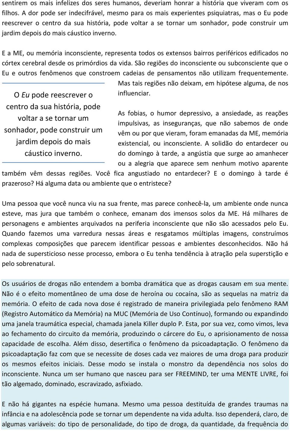 mais cáustico inverno. E a ME, ou memória inconsciente, representa todos os extensos bairros periféricos edificados no córtex cerebral desde os primórdios da vida.