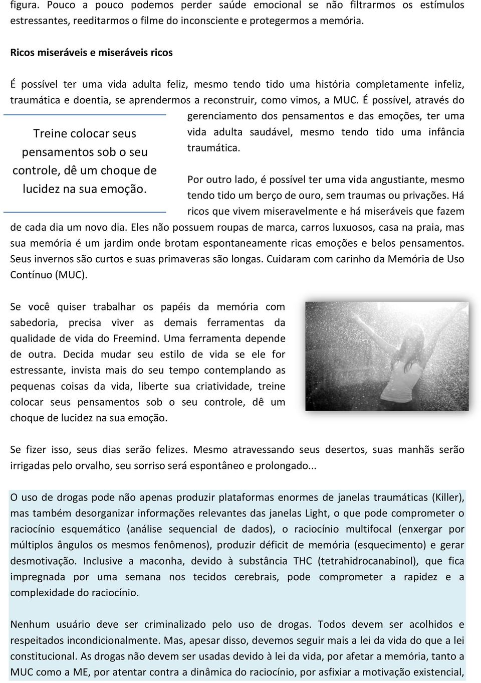 É possível, através do gerenciamento dos pensamentos e das emoções, ter uma Treine colocar seus pensamentos sob o seu controle, dê um choque de lucidez na sua emoção.