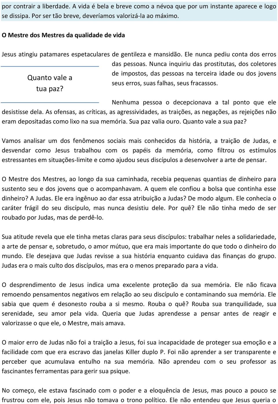 Nunca inquiriu das prostitutas, dos coletores Quanto vale a tua paz? de impostos, das pessoas na terceira idade ou dos jovens seus erros, suas falhas, seus fracassos.