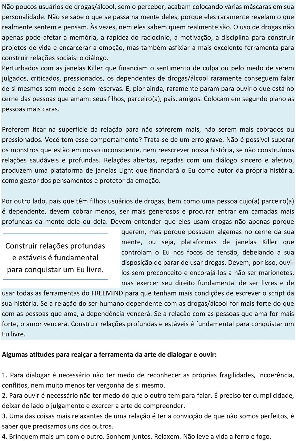 O uso de drogas não apenas pode afetar a memória, a rapidez do raciocínio, a motivação, a disciplina para construir projetos de vida e encarcerar a emoção, mas também asfixiar a mais excelente