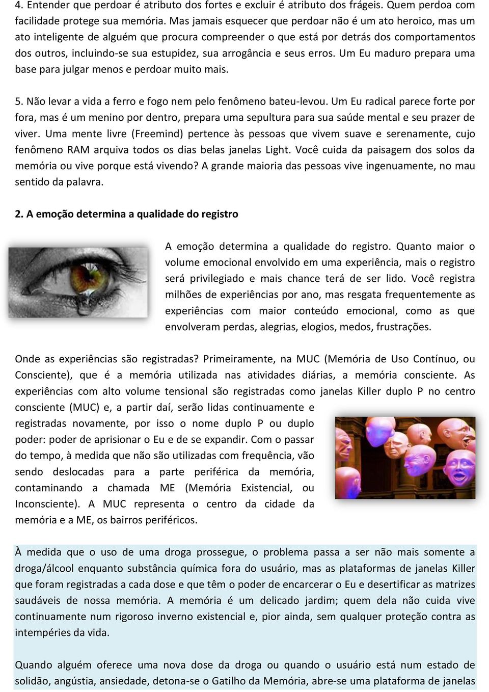 arrogância e seus erros. Um Eu maduro prepara uma base para julgar menos e perdoar muito mais. 5. Não levar a vida a ferro e fogo nem pelo fenômeno bateu-levou.