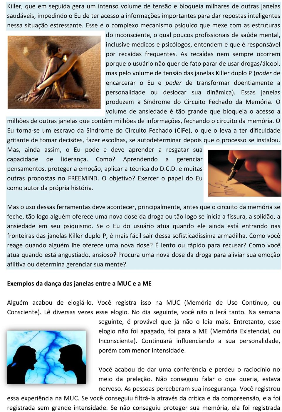 Esse é o complexo mecanismo psíquico que mexe com as estruturas do inconsciente, o qual poucos profissionais de saúde mental, inclusive médicos e psicólogos, entendem e que é responsável por recaídas