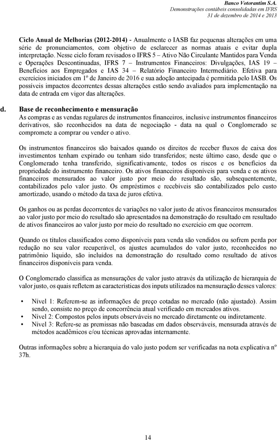 Relatório Financeiro Intermediário. Efetiva para exercícios iniciados em 1º de Janeiro de 2016 e sua adoção antecipada é permitida pelo IASB.