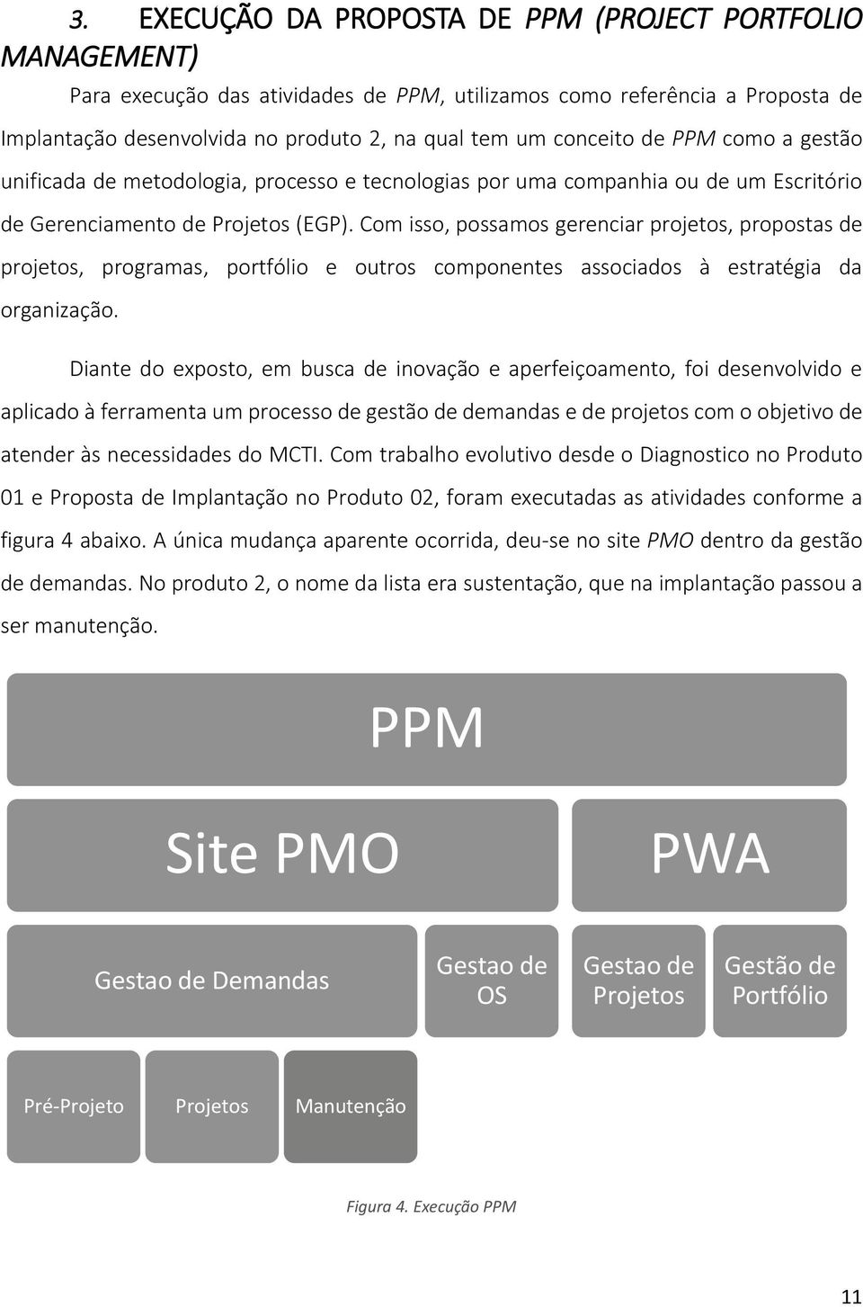 Com isso, possamos gerenciar projetos, propostas de projetos, programas, portfólio e outros componentes associados à estratégia da organização.