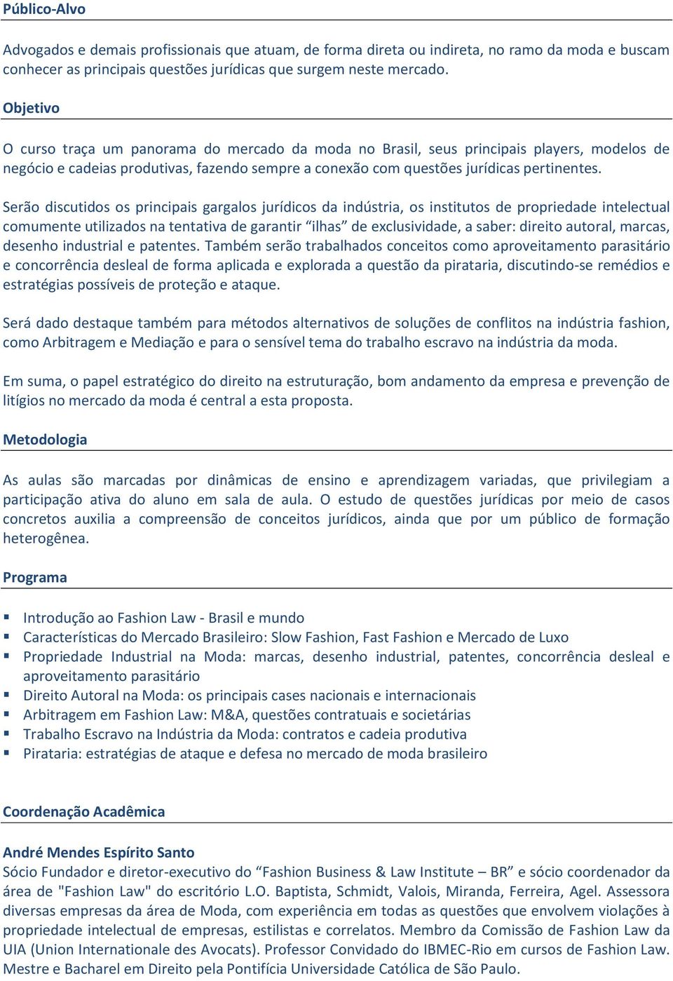 Serão discutidos os principais gargalos jurídicos da indústria, os institutos de propriedade intelectual comumente utilizados na tentativa de garantir ilhas de exclusividade, a saber: direito