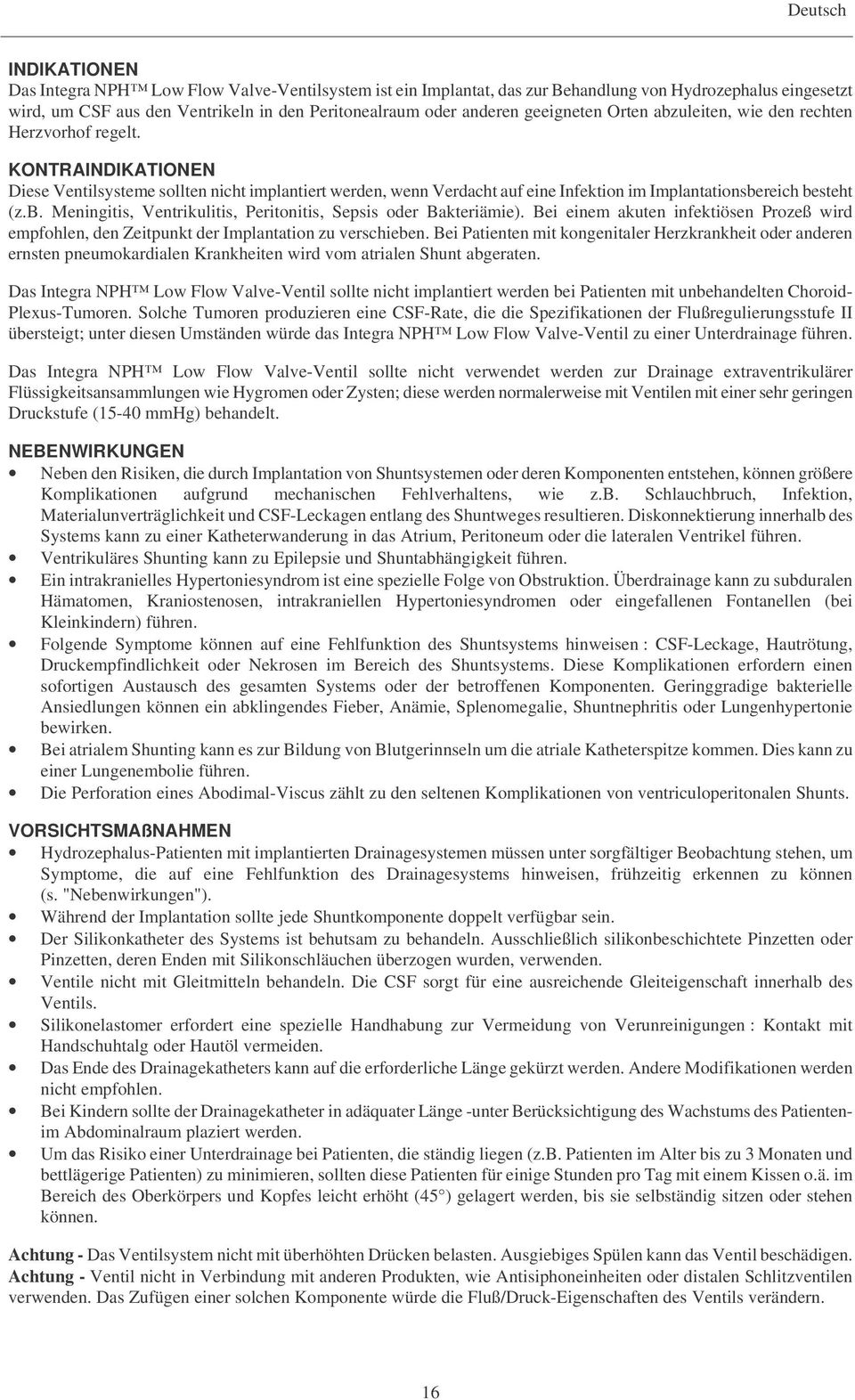 KONTRAINDIKATIONEN Diese Ventilsysteme sollten nicht implantiert werden, wenn Verdacht auf eine Infektion im Implantationsbereich besteht (z.b. Meningitis, Ventrikulitis, Peritonitis, Sepsis oder Bakteriämie).