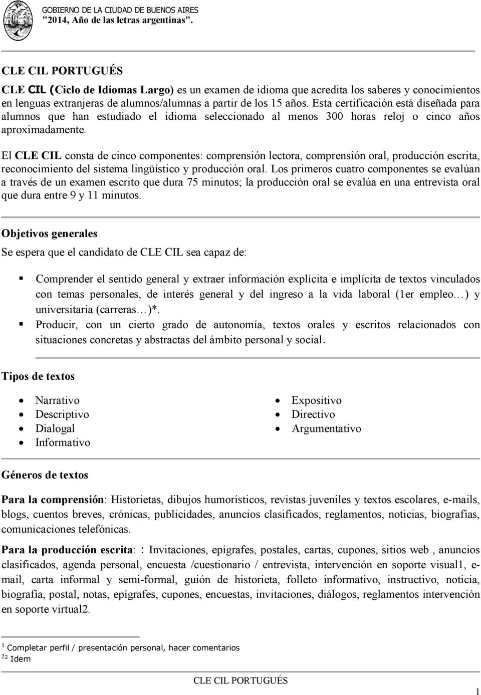 El CLE CIL consta de cinco componentes: comprensión lectora, comprensión oral, producción escrita, reconocimiento del sistema lingüístico y producción oral.