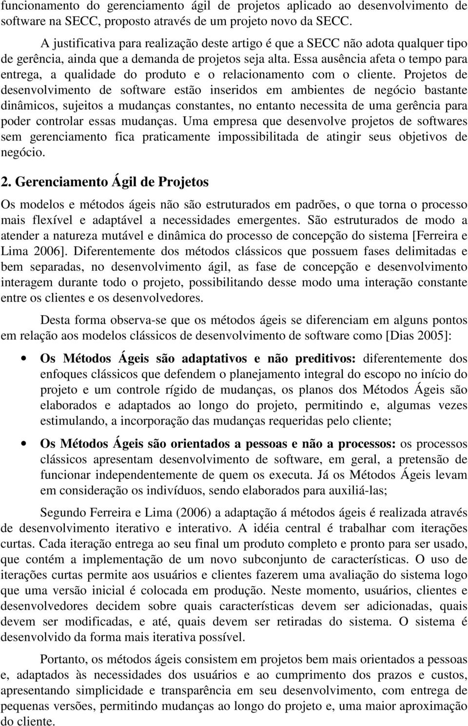 Essa ausência afeta o tempo para entrega, a qualidade do produto e o relacionamento com o cliente.