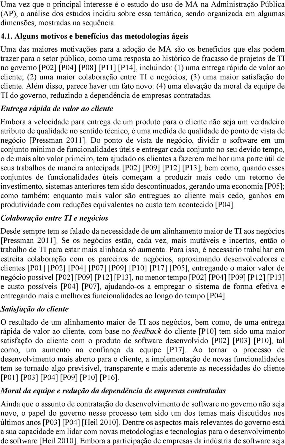 Alguns motivos e benefícios das metodologias ágeis Uma das maiores motivações para a adoção de MA são os benefícios que elas podem trazer para o setor público, como uma resposta ao histórico de