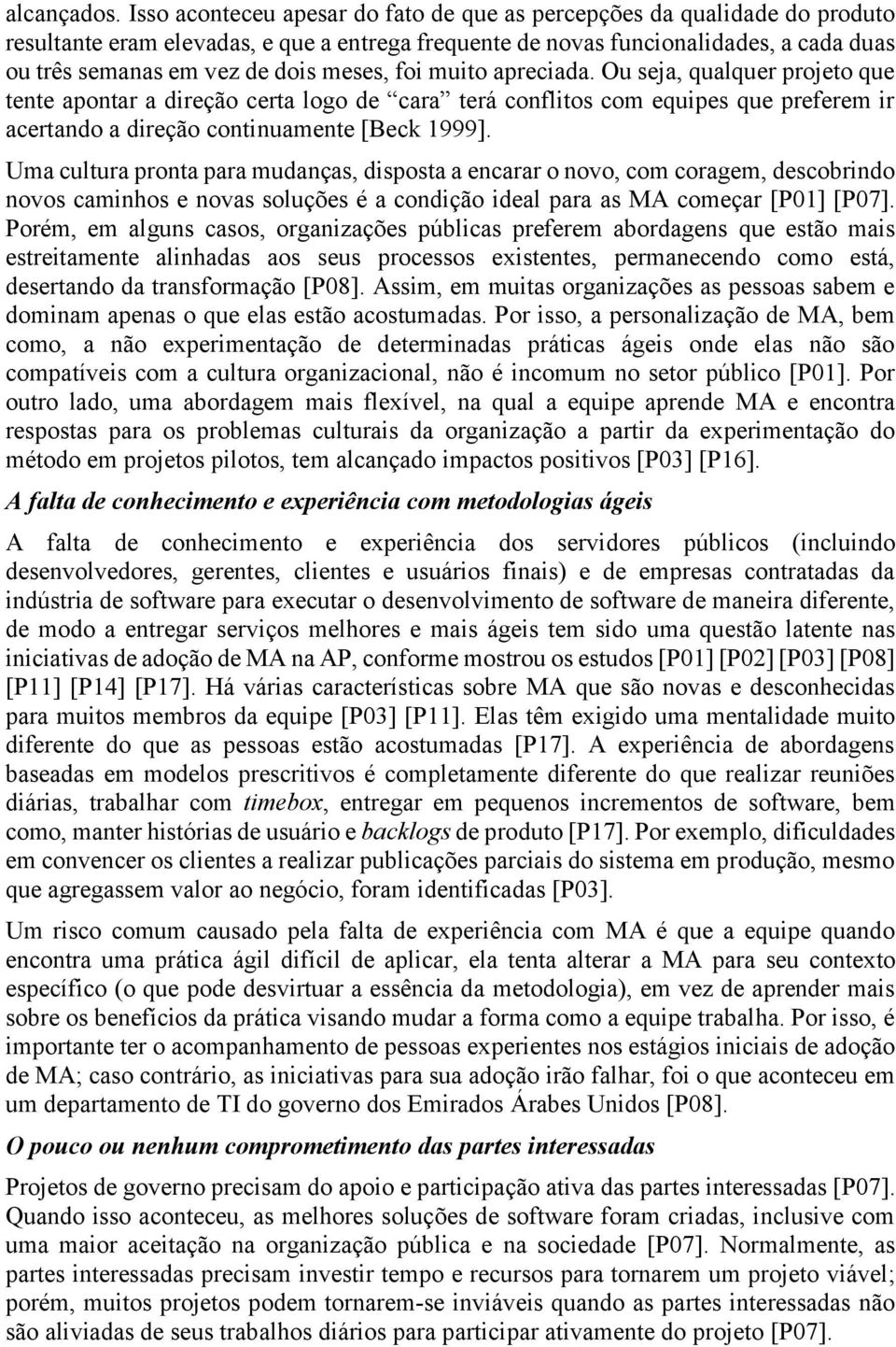 meses, foi muito apreciada. Ou seja, qualquer projeto que tente apontar a direção certa logo de cara terá conflitos com equipes que preferem ir acertando a direção continuamente [Beck 1999].