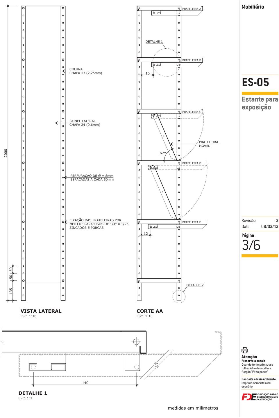 8mm ESPAÇADAS A CADA mm FIXAÇÃO DAS PRATELEIRAS POR MEIO DE PARAFUSOS DE 1/4 X 1/2,