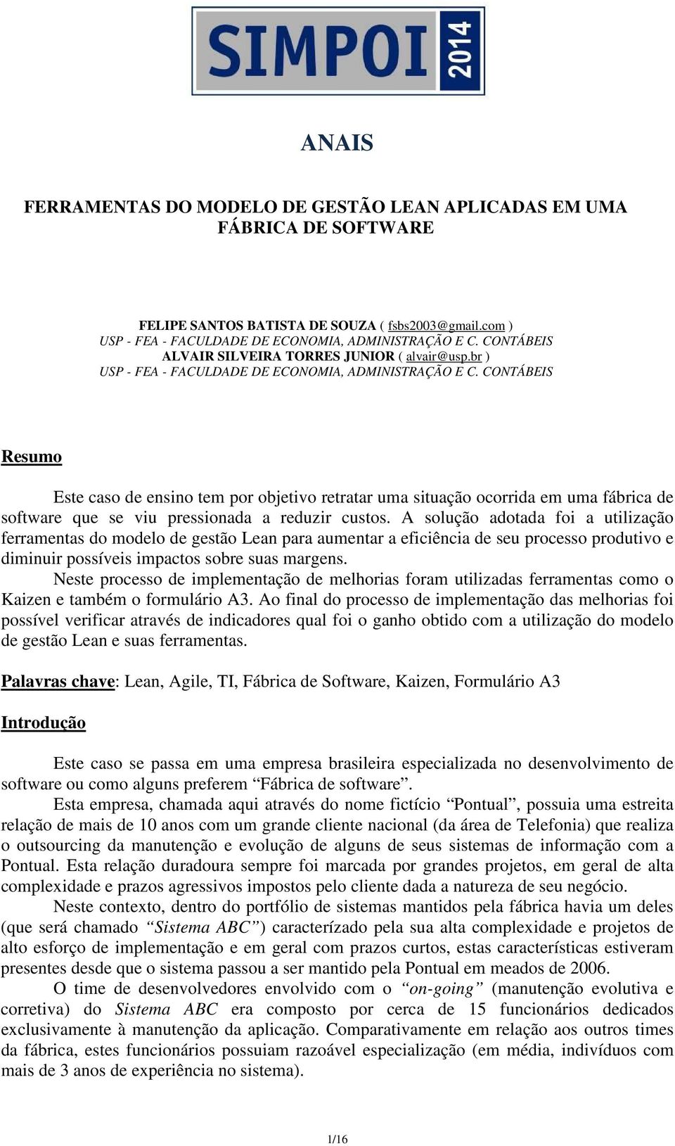 CONTÁBEIS Resumo Este caso de ensino tem por objetivo retratar uma situação ocorrida em uma fábrica de software que se viu pressionada a reduzir custos.