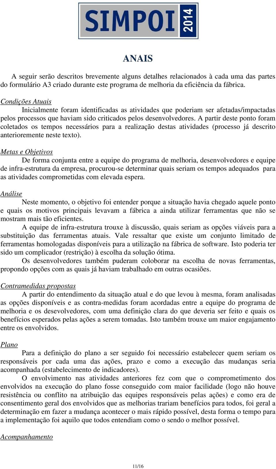 A partir deste ponto foram coletados os tempos necessários para a realização destas atividades (processo já descrito anterioremente neste texto).