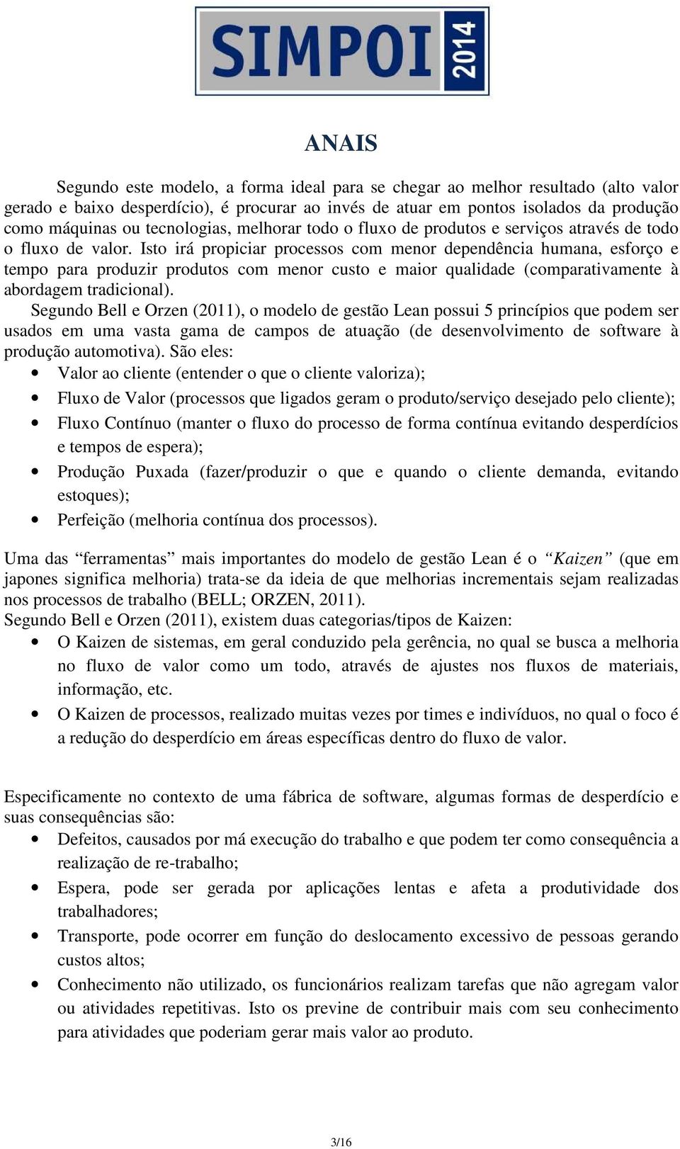 Isto irá propiciar processos com menor dependência humana, esforço e tempo para produzir produtos com menor custo e maior qualidade (comparativamente à abordagem tradicional).