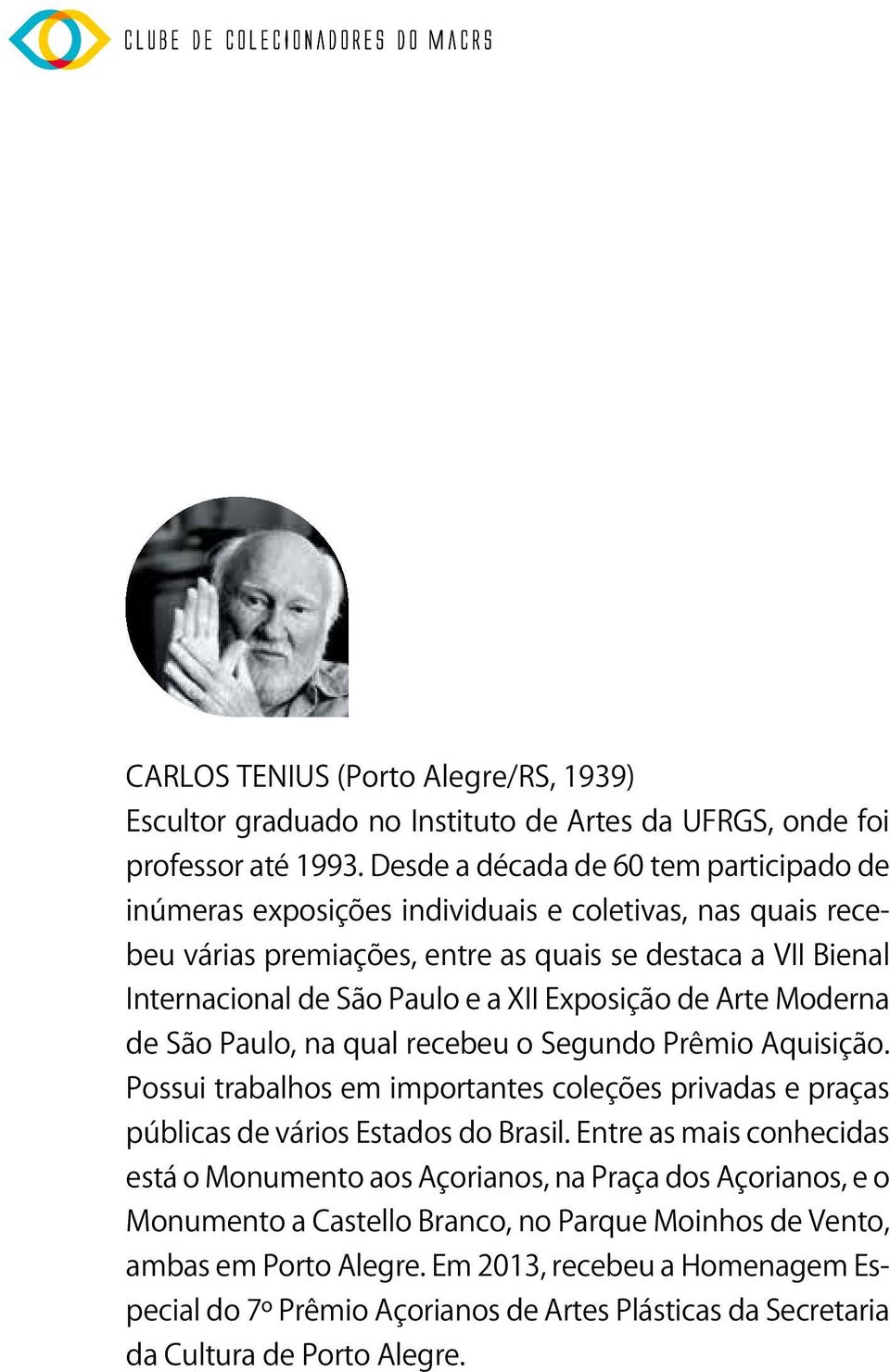 XII Exposição de Arte Moderna de São Paulo, na qual recebeu o Segundo Prêmio Aquisição. Possui trabalhos em importantes coleções privadas e praças públicas de vários Estados do Brasil.