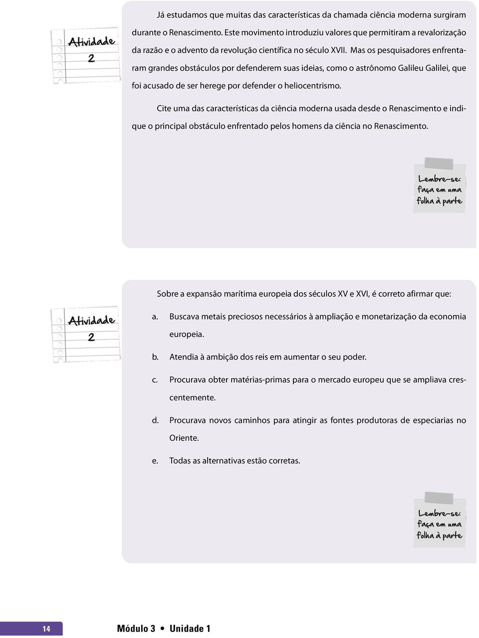 Mas os pesquisadores enfrentaram grandes obstáculos por defenderem suas ideias, como o astrônomo Galileu Galilei, que foi acusado de ser herege por defender o heliocentrismo.