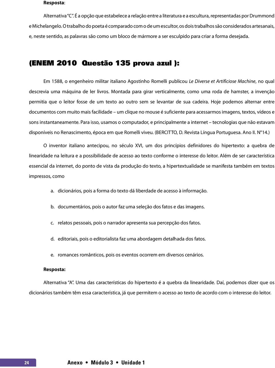 desejada. (ENEM 2010 Questão 135 prova azul ): Em 1588, o engenheiro militar italiano Agostinho Romelli publicou Le Diverse et Artificiose Machine, no qual descrevia uma máquina de ler livros.