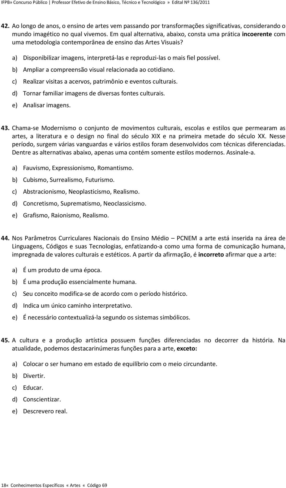 a) Disponibilizar imagens, interpretá-las e reproduzi-las o mais fiel possível. b) Ampliar a compreensão visual relacionada ao cotidiano. c) Realizar visitas a acervos, patrimônio e eventos culturais.