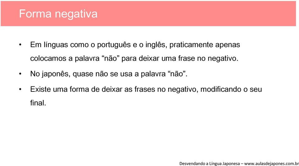 frase no negativo. No japonês, quase não se usa a palavra não.