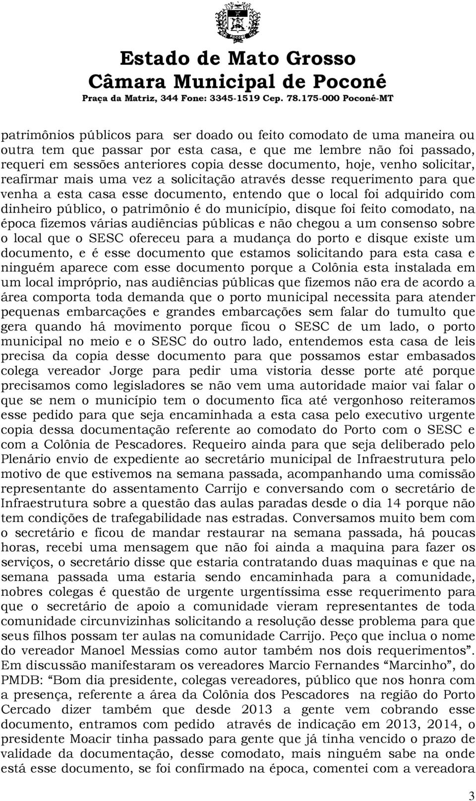 município, disque foi feito comodato, na época fizemos várias audiências públicas e não chegou a um consenso sobre o local que o SESC ofereceu para a mudança do porto e disque existe um documento, e