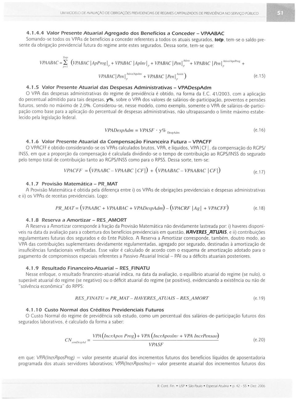 obrigação previdencial futura do regime ante estes segurados.