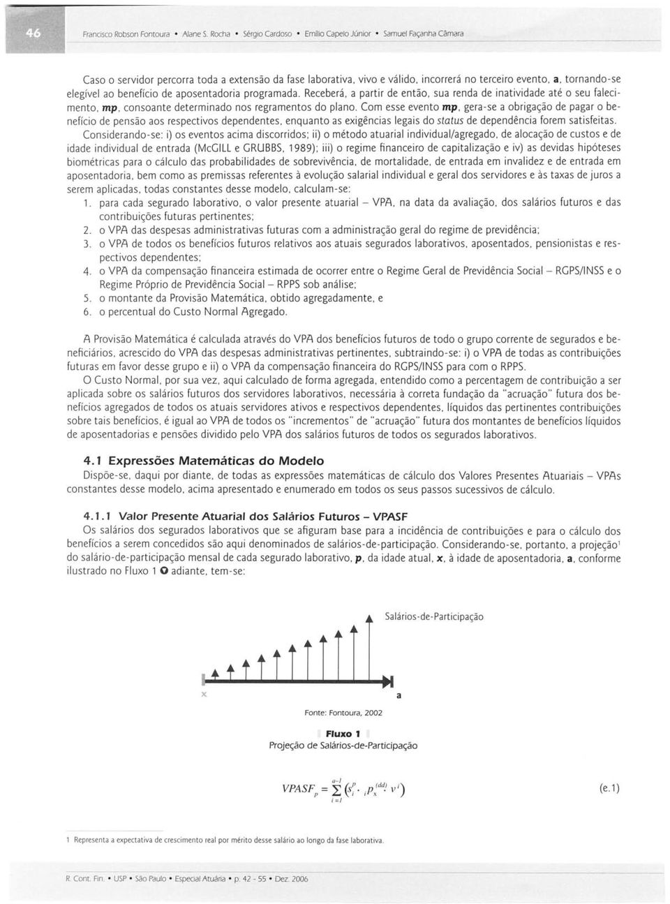 benefício de aposentadoria programada. Receberá, a partir de então, sua renda de inatividade até o seu falecimento, mp, consoante determinado nos regramentos do plano.