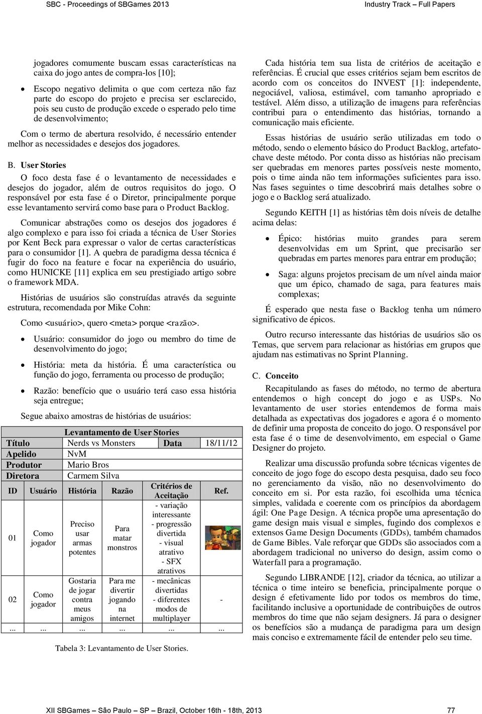 User Stories O foco desta fase é o levantamento de necessidades e desejos do jogador, além de outros requisitos do jogo.