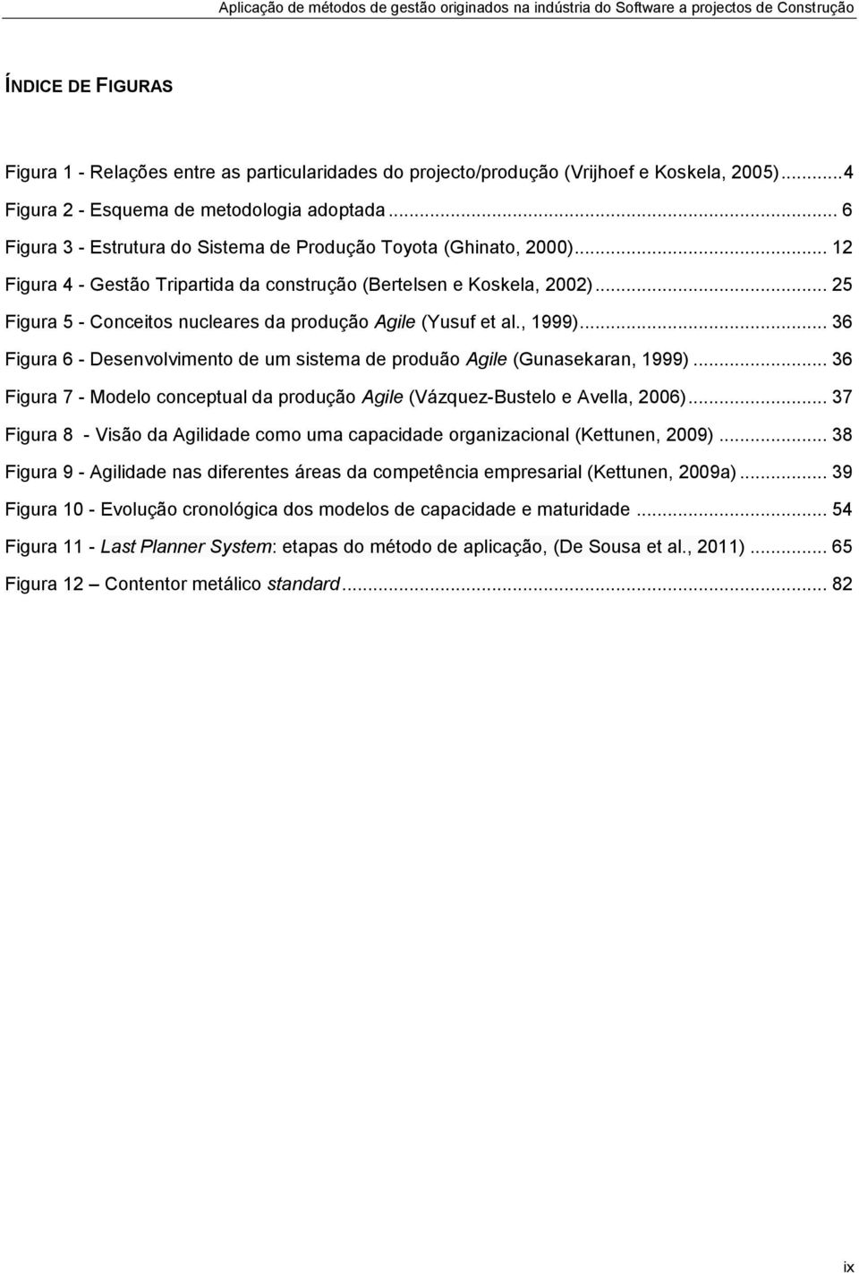 .. 25 Figura 5 - Conceitos nucleares da produção Agile (Yusuf et al., 1999)... 36 Figura 6 - Desenvolvimento de um sistema de produão Agile (Gunasekaran, 1999).