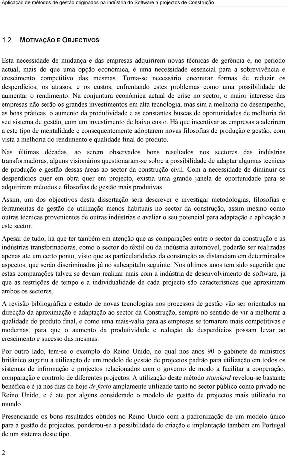 Torna-se necessário encontrar formas de reduzir os desperdícios, os atrasos, e os custos, enfrentando estes problemas como uma possibilidade de aumentar o rendimento.