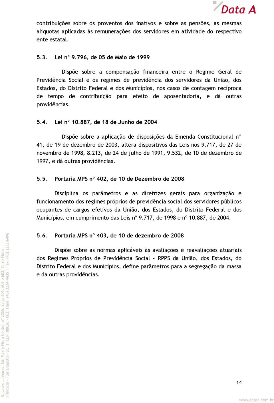 Municípios, nos casos de contagem recíproca de tempo de contribuição para efeito de aposentadoria, e dá outras providências. 5.4. Lei nº 10.