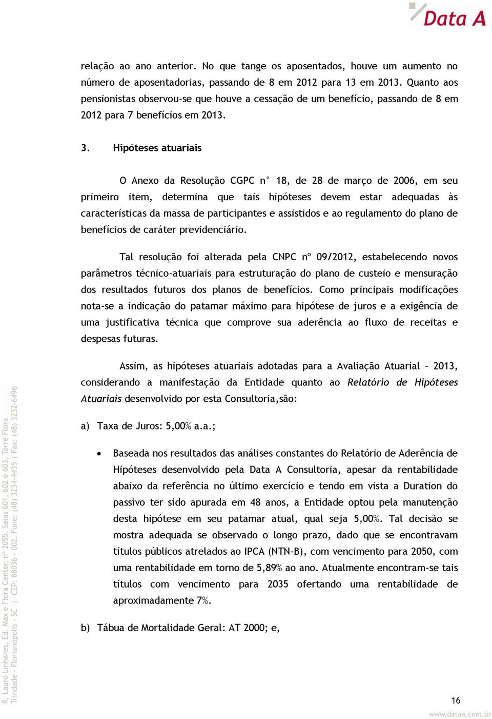 Hipóteses atuariais O Anexo da Resolução CGPC n 18, de 28 de março de 2006, em seu primeiro item, determina que tais hipóteses devem estar adequadas às características da massa de participantes e