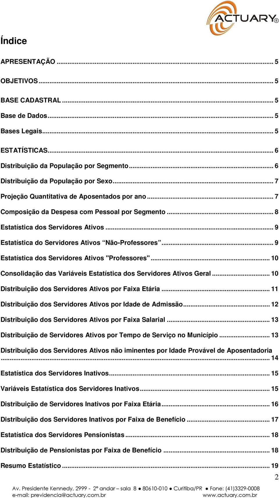 .. 9 Estatística dos Servidores Ativos "Professores"... 10 Consolidação das Variáveis Estatística dos Servidores Ativos Geral... 10 Distribuição dos Servidores Ativos por Faia Etária.