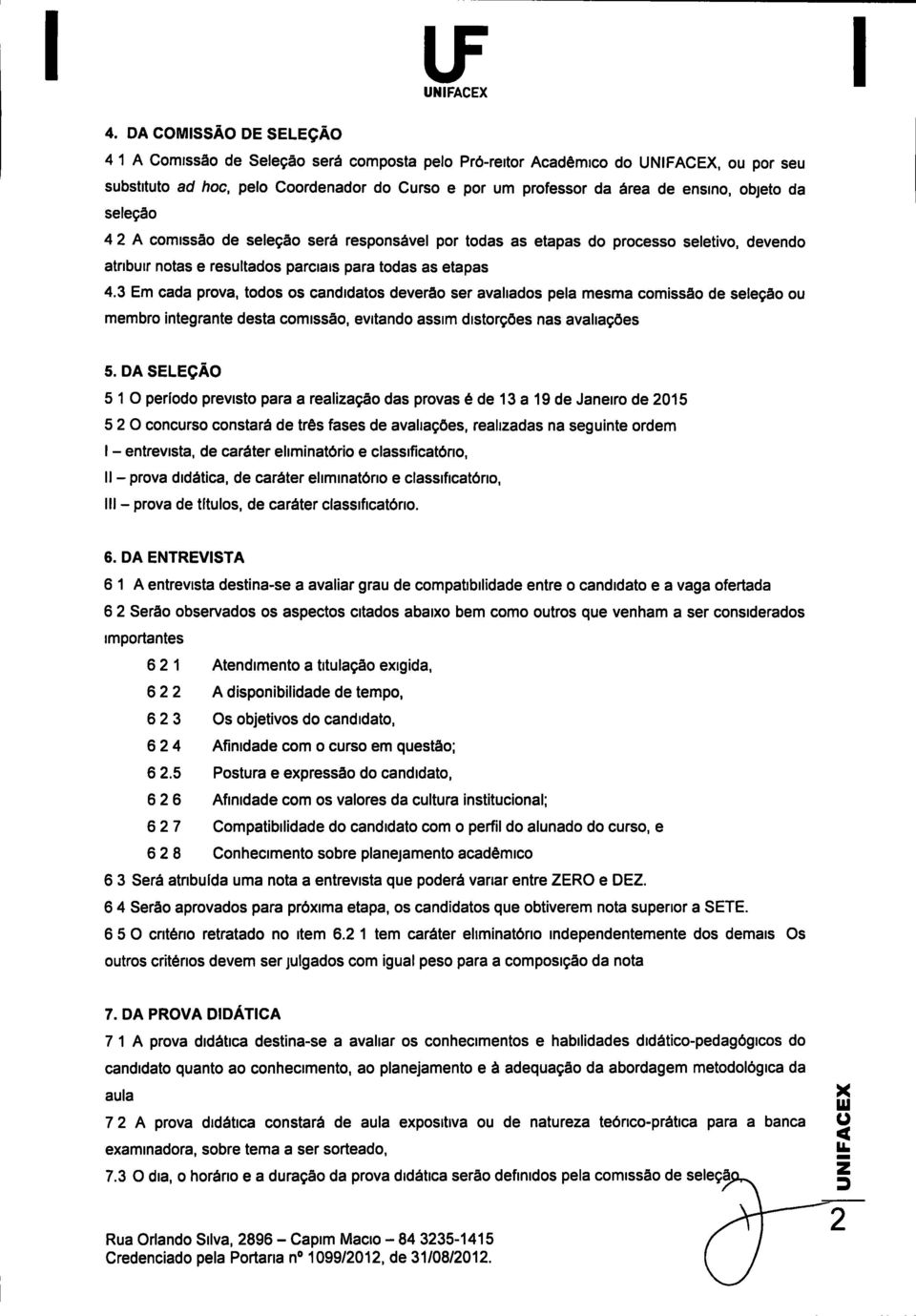 objeto da seleção 4 2 A comissão de seleção será responsável por todas as etapas do processo seletivo, devendo atnbir notas e resltados parciais para todas as etapas 4.