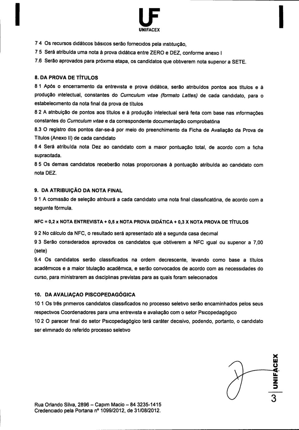 DA PROVA DE TÍTULOS 8 1 Após o encerramento da entrevista e prova didática, serão atnbídos pontos aos títlos e à prodção intelectal, constantes do Crnclm vitae (formato Lattes) de cada candidato,