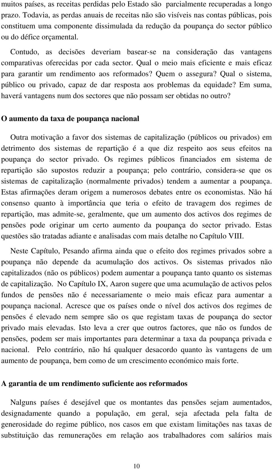 Contudo, as decisões deveriam basear-se na consideração das vantagens comparativas oferecidas por cada sector. Qual o meio mais eficiente e mais eficaz para garantir um rendimento aos reformados?