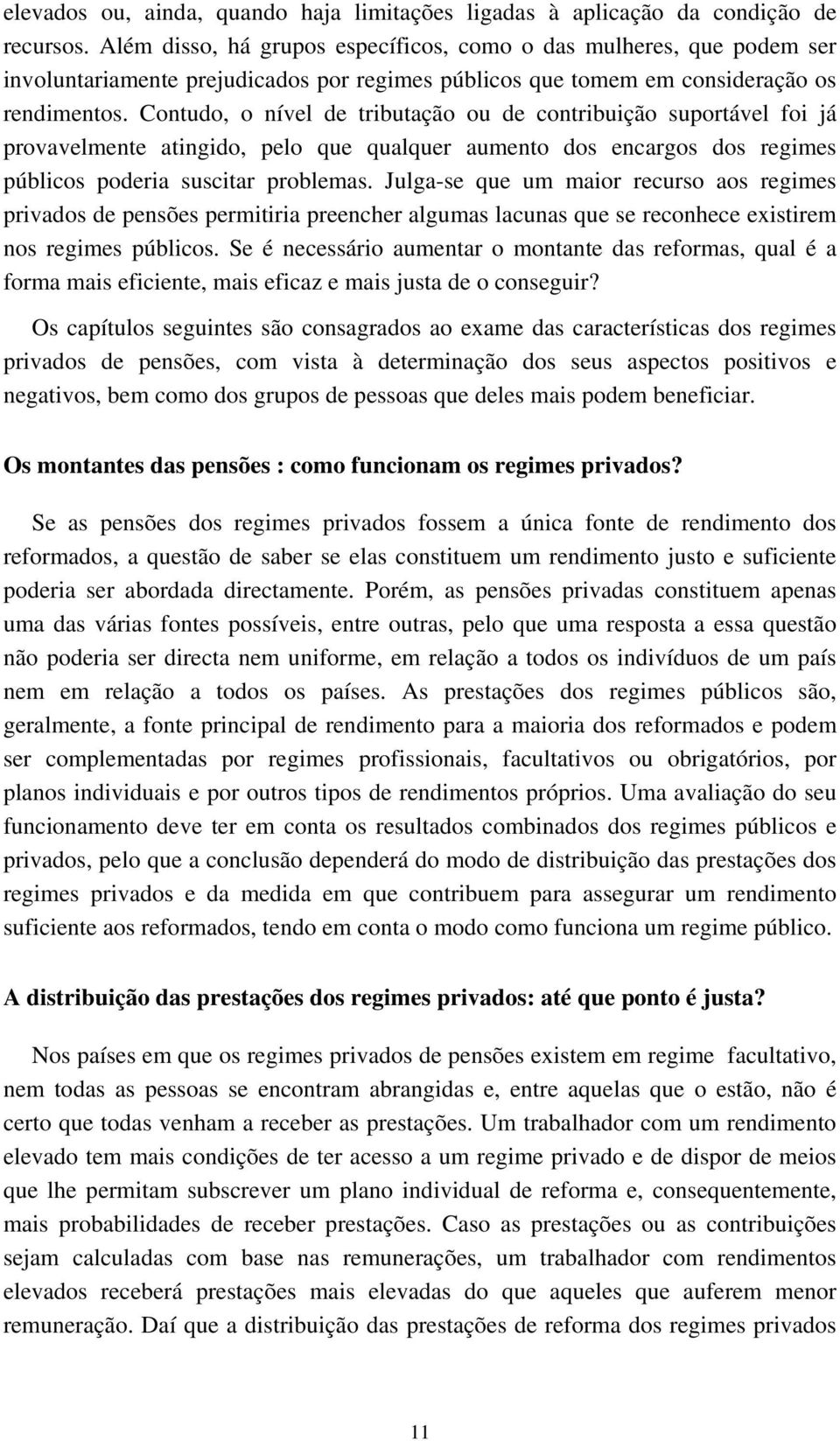 Contudo, o nível de tributação ou de contribuição suportável foi já provavelmente atingido, pelo que qualquer aumento dos encargos dos regimes públicos poderia suscitar problemas.