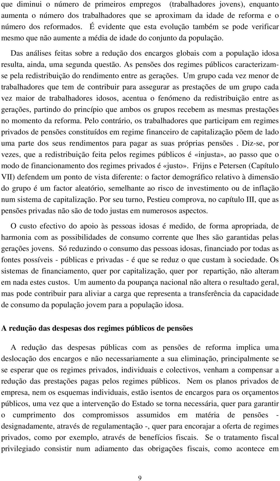 Das análises feitas sobre a redução dos encargos globais com a população idosa resulta, ainda, uma segunda questão.