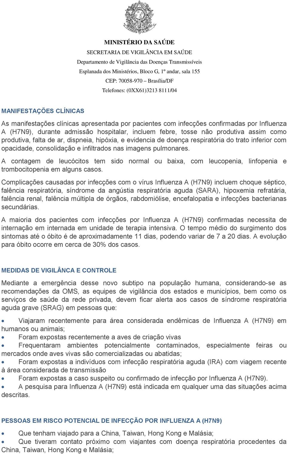 A contagem de leucócitos tem sido normal ou baixa, com leucopenia, linfopenia e trombocitopenia em alguns casos.