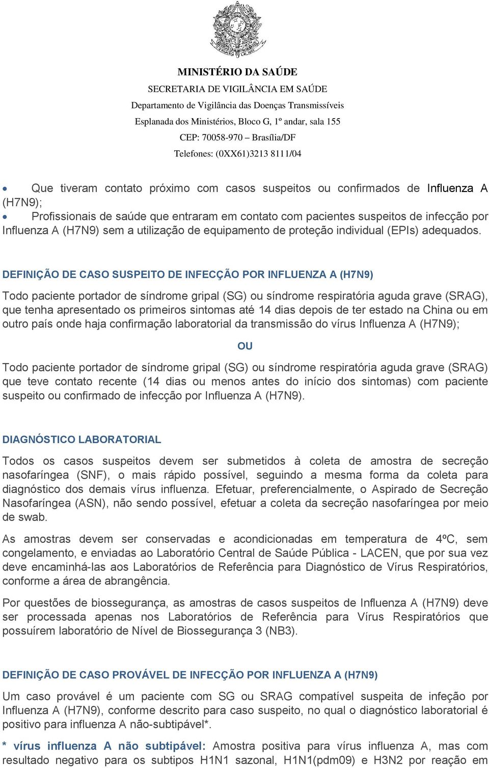 DEFINIÇÃO DE CASO SUSPEITO DE INFECÇÃO POR INFLUENZA A (H7N9) Todo paciente portador de síndrome gripal (SG) ou síndrome respiratória aguda grave (SRAG), que tenha apresentado os primeiros sintomas